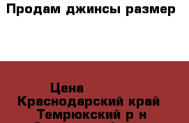 Продам джинсы размер 36 › Цена ­ 1 800 - Краснодарский край, Темрюкский р-н Одежда, обувь и аксессуары » Женская одежда и обувь   . Краснодарский край